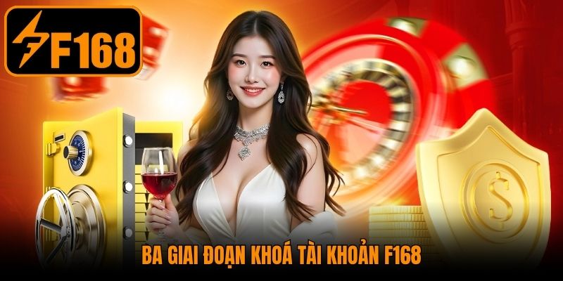 Ba giai đoạn khoá tài khoản F168