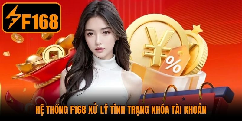 Hệ thống F168 xử lý tình trạng khóa tài khoản